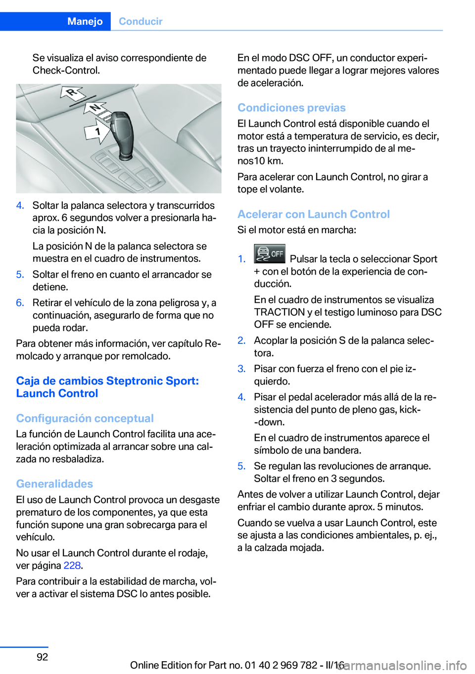 BMW X5 2016 Manuales de Empleo (in Spanish) Se visualiza el aviso correspondiente de
Check-Control.4.Soltar la palanca selectora y transcurridos
aprox. 6 segundos volver a presionarla ha‐
cia la posición N.
La posición N de la palanca selec BMW X5 2016 Manuales de Empleo (in Spanish) Se visualiza el aviso correspondiente de
Check-Control.4.Soltar la palanca selectora y transcurridos
aprox. 6 segundos volver a presionarla ha‐
cia la posición N.
La posición N de la palanca selec