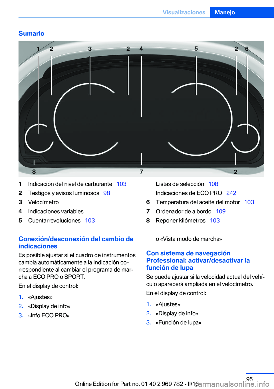 BMW X5 2016  Manuales de Empleo (in Spanish) Sumario1Indicación del nivel de carburante  1032Testigos y avisos luminosos  983Velocímetro4Indicaciones variables5Cuentarrevoluciones  103Listas de selección  108
Indicaciones de E
