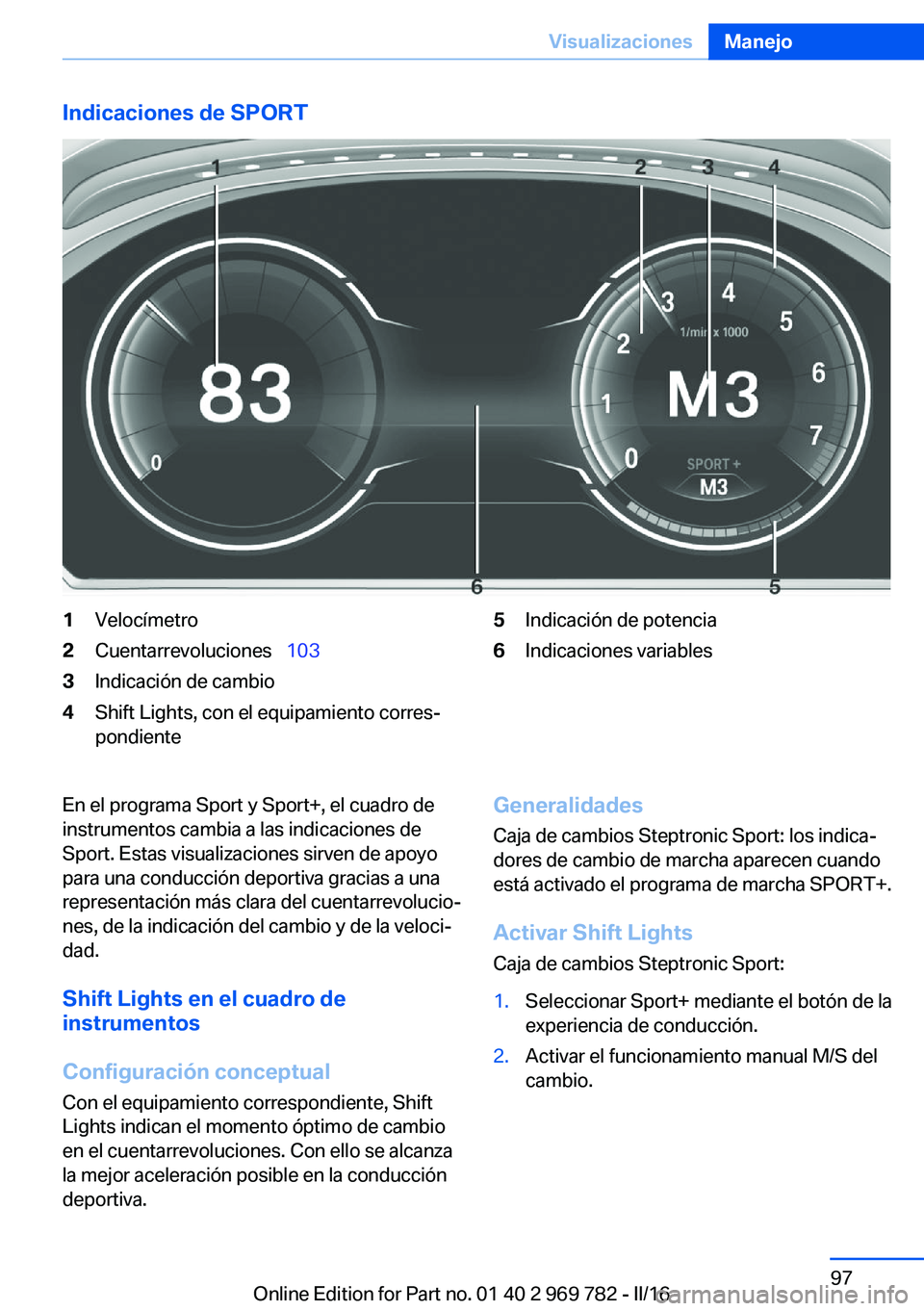 BMW X5 2016 Manuales de Empleo (in Spanish) Indicaciones de SPORT1Velocímetro2Cuentarrevoluciones 1033Indicación de cambio4Shift Lights, con el equipamiento corres‐
pondiente5Indicación de potencia6Indicaciones variablesEn el programa BMW X5 2016 Manuales de Empleo (in Spanish) Indicaciones de SPORT1Velocímetro2Cuentarrevoluciones 1033Indicación de cambio4Shift Lights, con el equipamiento corres‐
pondiente5Indicación de potencia6Indicaciones variablesEn el programa