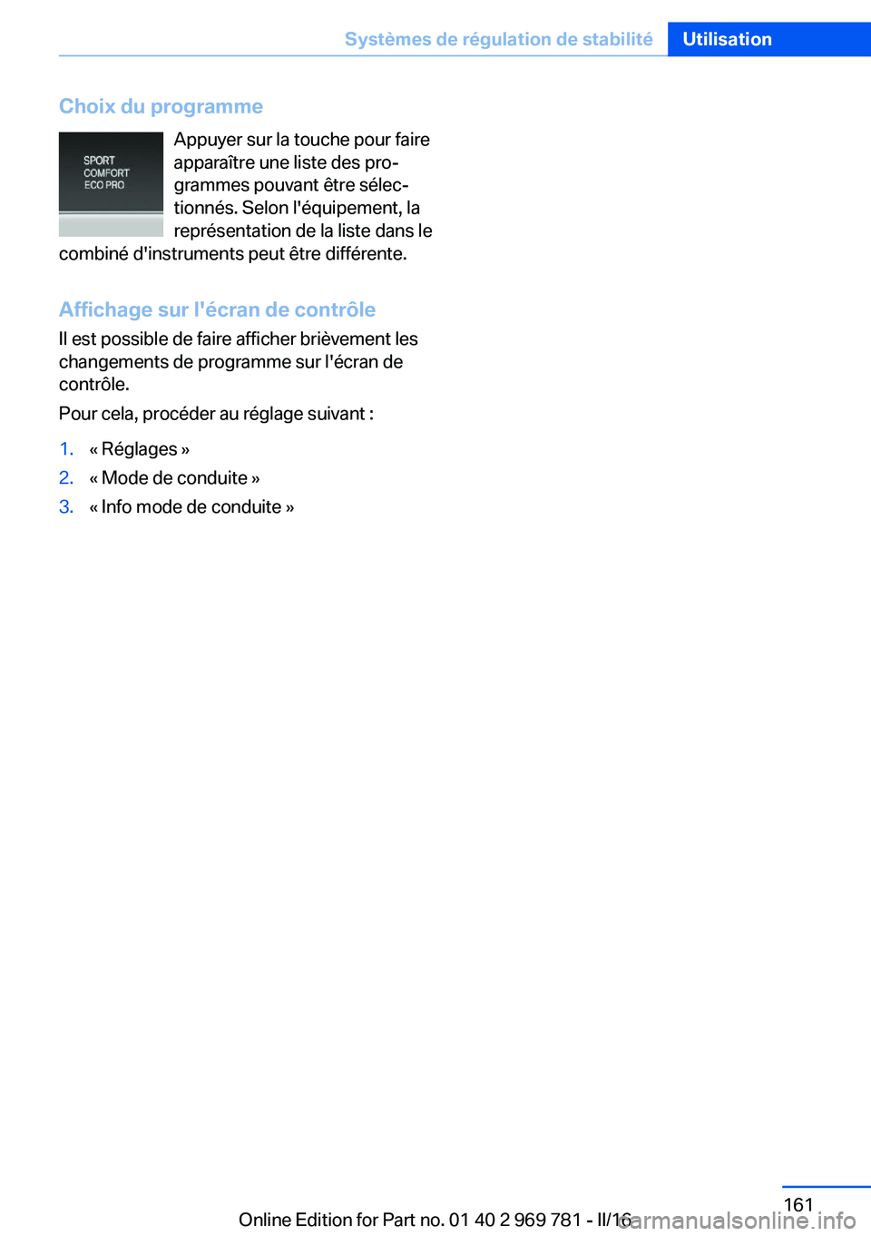 BMW X5 2016  Notices Demploi (in French) Choix du programmeAppuyer sur la touche pour faire
apparaître une liste des pro‐
grammes pouvant être sélec‐
tionnés. Selon l'équipement, la
représentation de la liste dans le
combiné d
