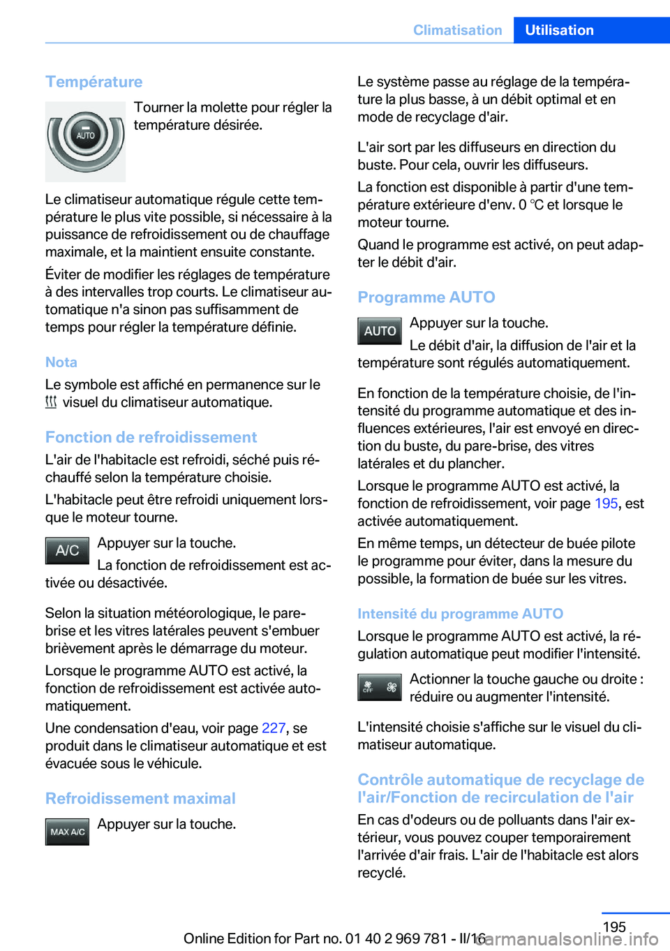 BMW X5 2016 Notices Demploi (in French) TempératureTourner la molette pour régler la
température désirée.
Le climatiseur automatique régule cette tem‐
pérature le plus vite possible, si nécessaire à la
puissance de refroidissemen BMW X5 2016 Notices Demploi (in French) TempératureTourner la molette pour régler la
température désirée.
Le climatiseur automatique régule cette tem‐
pérature le plus vite possible, si nécessaire à la
puissance de refroidissemen