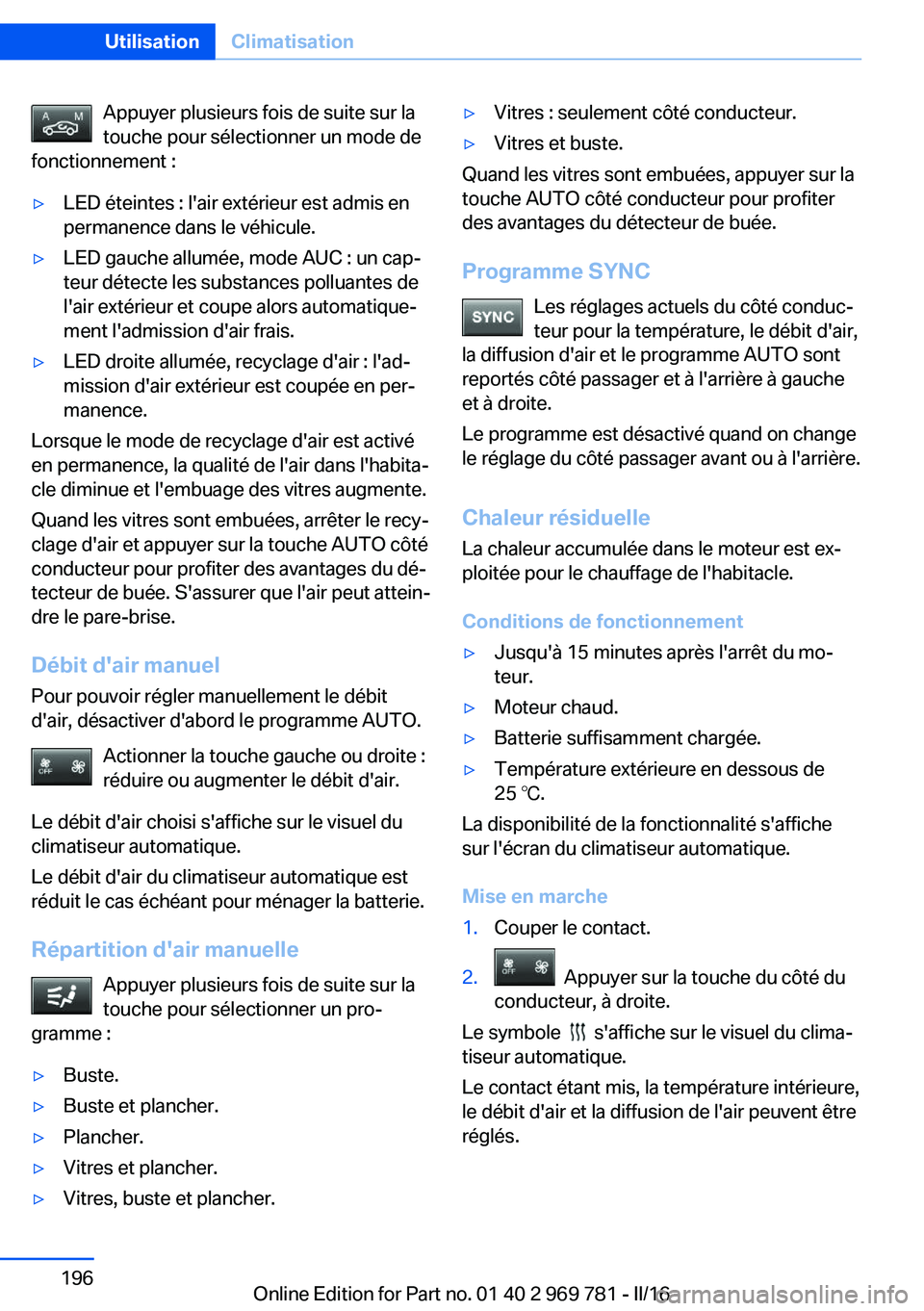 BMW X5 2016 Notices Demploi (in French) Appuyer plusieurs fois de suite sur la
touche pour sélectionner un mode de
fonctionnement :▷LED éteintes : l'air extérieur est admis en
permanence dans le véhicule.▷LED gauche allumée, mo BMW X5 2016 Notices Demploi (in French) Appuyer plusieurs fois de suite sur la
touche pour sélectionner un mode de
fonctionnement :▷LED éteintes : l'air extérieur est admis en
permanence dans le véhicule.▷LED gauche allumée, mo