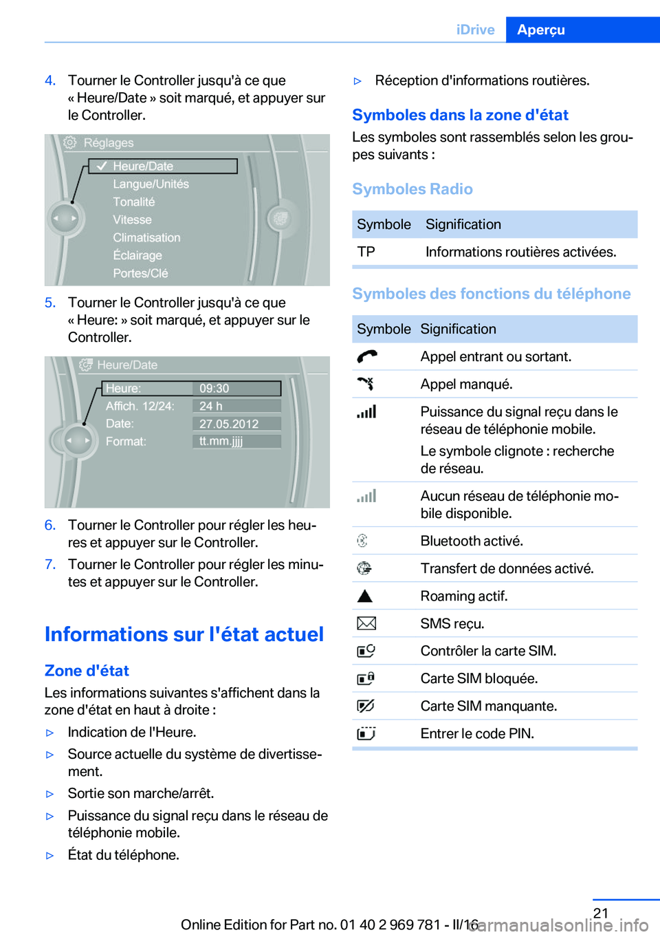 BMW X5 2016 Notices Demploi (in French) 4.Tourner le Controller jusqu'à ce que
« Heure/Date » soit marqué, et appuyer sur
le Controller.5.Tourner le Controller jusqu'à ce que
« Heure: » soit marqué, et appuyer sur le
Control BMW X5 2016 Notices Demploi (in French) 4.Tourner le Controller jusqu'à ce que
« Heure/Date » soit marqué, et appuyer sur
le Controller.5.Tourner le Controller jusqu'à ce que
« Heure: » soit marqué, et appuyer sur le
Control