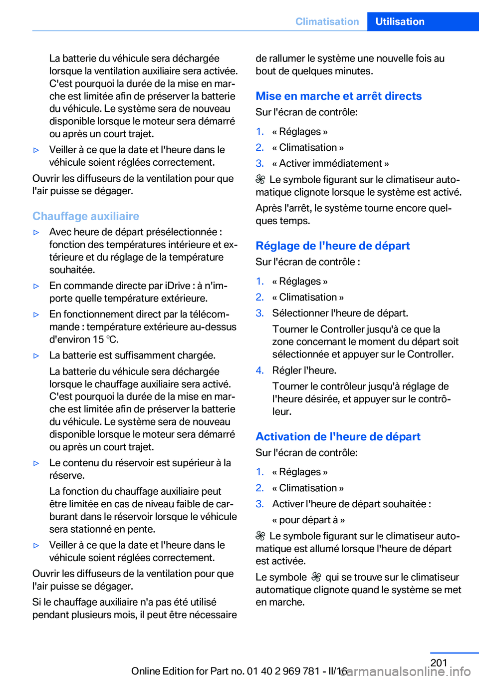 BMW X5 2016 Notices Demploi (in French) La batterie du véhicule sera déchargée
lorsque la ventilation auxiliaire sera activée.
C'est pourquoi la durée de la mise en mar‐
che est limitée afin de préserver la batterie
du véhicul BMW X5 2016 Notices Demploi (in French) La batterie du véhicule sera déchargée
lorsque la ventilation auxiliaire sera activée.
C'est pourquoi la durée de la mise en mar‐
che est limitée afin de préserver la batterie
du véhicul