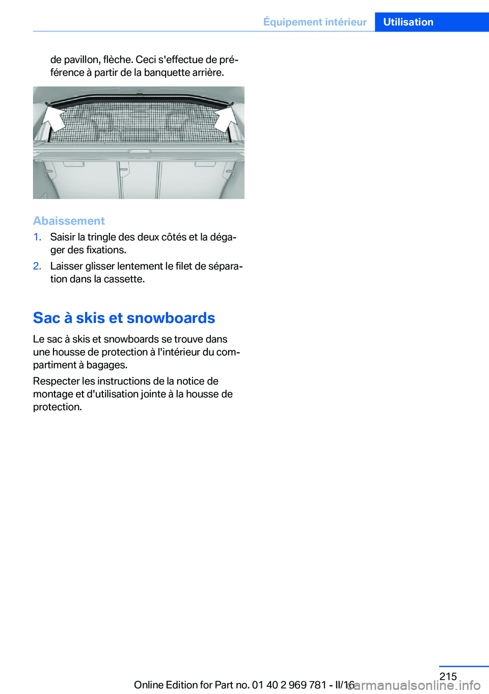 BMW X5 2016  Notices Demploi (in French) de pavillon, flèche. Ceci s'effectue de pré‐
férence à partir de la banquette arrière.
Abaissement
1.Saisir la tringle des deux côtés et la déga‐
ger des fixations.2.Laisser glisser le