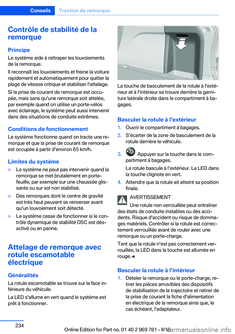 BMW X5 2016 Notices Demploi (in French) Contrôle de stabilité de la
remorque
Principe Le système aide à rattraper les louvoiements
de la remorque.
Il reconnaît les louvoiements et freine la voiture
rapidement et automatiquement pour qu BMW X5 2016 Notices Demploi (in French) Contrôle de stabilité de la
remorque
Principe Le système aide à rattraper les louvoiements
de la remorque.
Il reconnaît les louvoiements et freine la voiture
rapidement et automatiquement pour qu