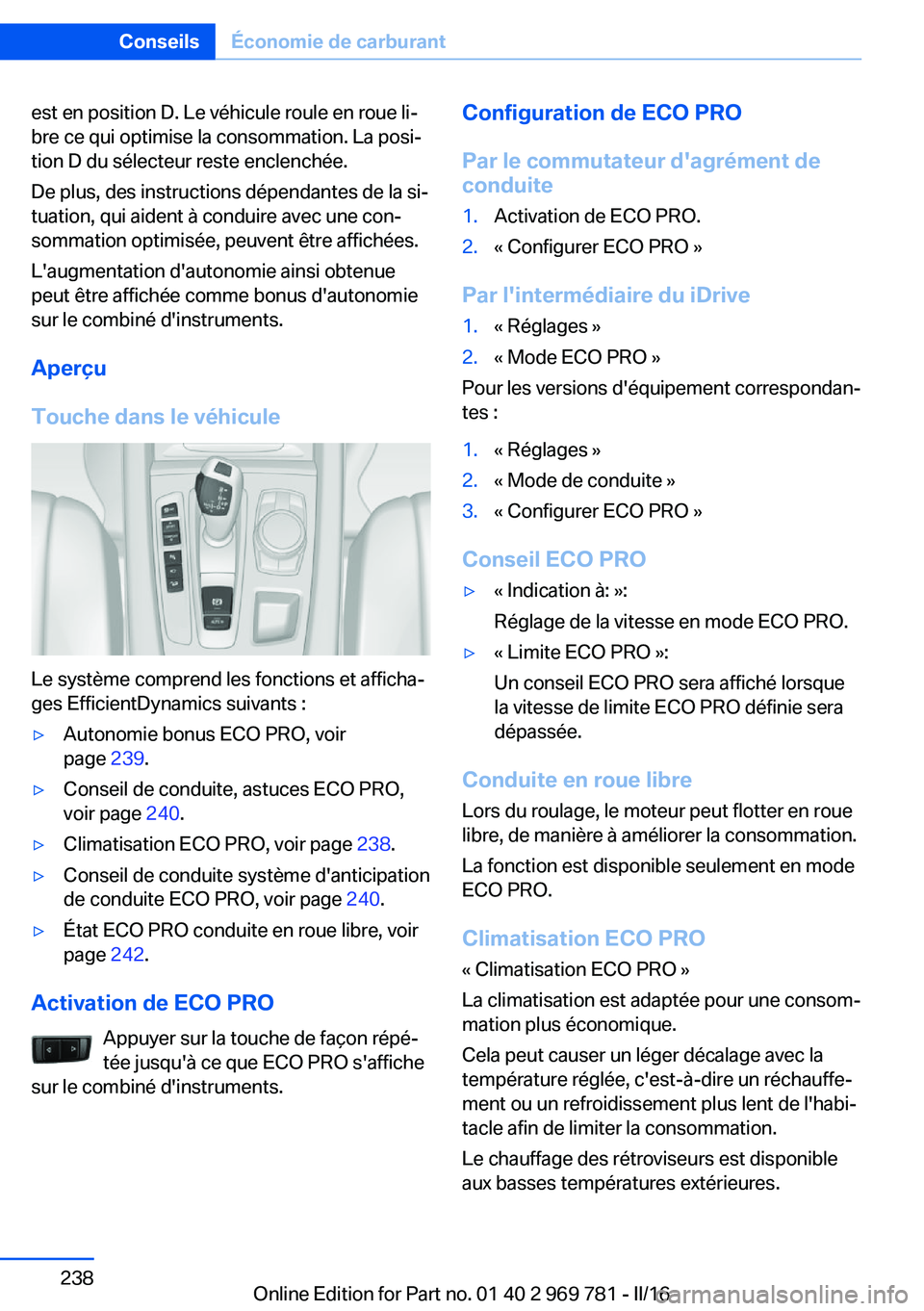 BMW X5 2016 Notices Demploi (in French) est en position D. Le véhicule roule en roue li‐
bre ce qui optimise la consommation. La posi‐
tion D du sélecteur reste enclenchée.
De plus, des instructions dépendantes de la si‐
tuation, BMW X5 2016 Notices Demploi (in French) est en position D. Le véhicule roule en roue li‐
bre ce qui optimise la consommation. La posi‐
tion D du sélecteur reste enclenchée.
De plus, des instructions dépendantes de la si‐
tuation,