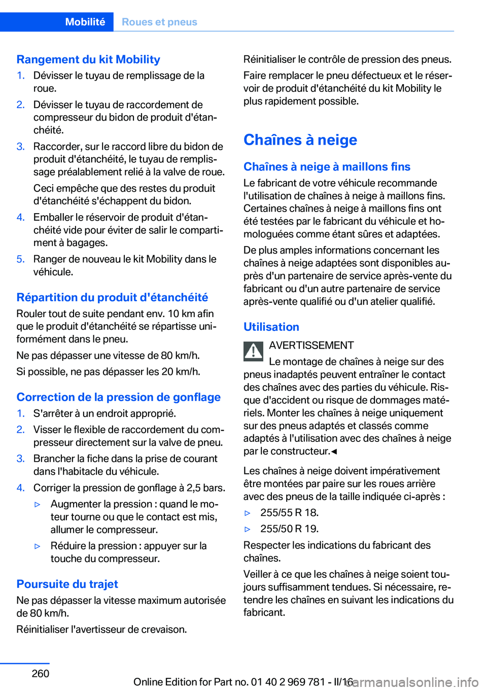 BMW X5 2016 Notices Demploi (in French) Rangement du kit Mobility1.Dévisser le tuyau de remplissage de la
roue.2.Dévisser le tuyau de raccordement de
compresseur du bidon de produit d'étan‐
chéité.3.Raccorder, sur le raccord libr BMW X5 2016 Notices Demploi (in French) Rangement du kit Mobility1.Dévisser le tuyau de remplissage de la
roue.2.Dévisser le tuyau de raccordement de
compresseur du bidon de produit d'étan‐
chéité.3.Raccorder, sur le raccord libr