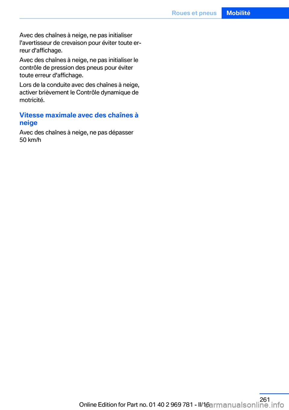 BMW X5 2016  Notices Demploi (in French) Avec des chaînes à neige, ne pas initialiser
l'avertisseur de crevaison pour éviter toute er‐
reur d'affichage.
Avec des chaînes à neige, ne pas initialiser le
contrôle de pression des