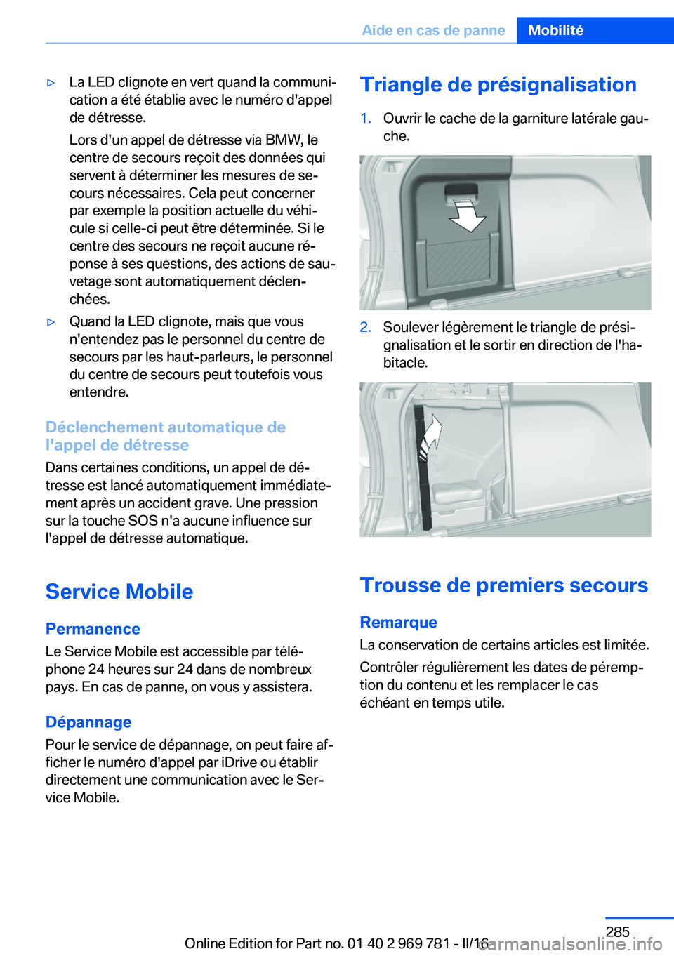 BMW X5 2016 Notices Demploi (in French) ▷La LED clignote en vert quand la communi‐
cation a été établie avec le numéro d'appel
de détresse.
Lors d'un appel de détresse via BMW, le
centre de secours reçoit des données qui BMW X5 2016 Notices Demploi (in French) ▷La LED clignote en vert quand la communi‐
cation a été établie avec le numéro d'appel
de détresse.
Lors d'un appel de détresse via BMW, le
centre de secours reçoit des données qui