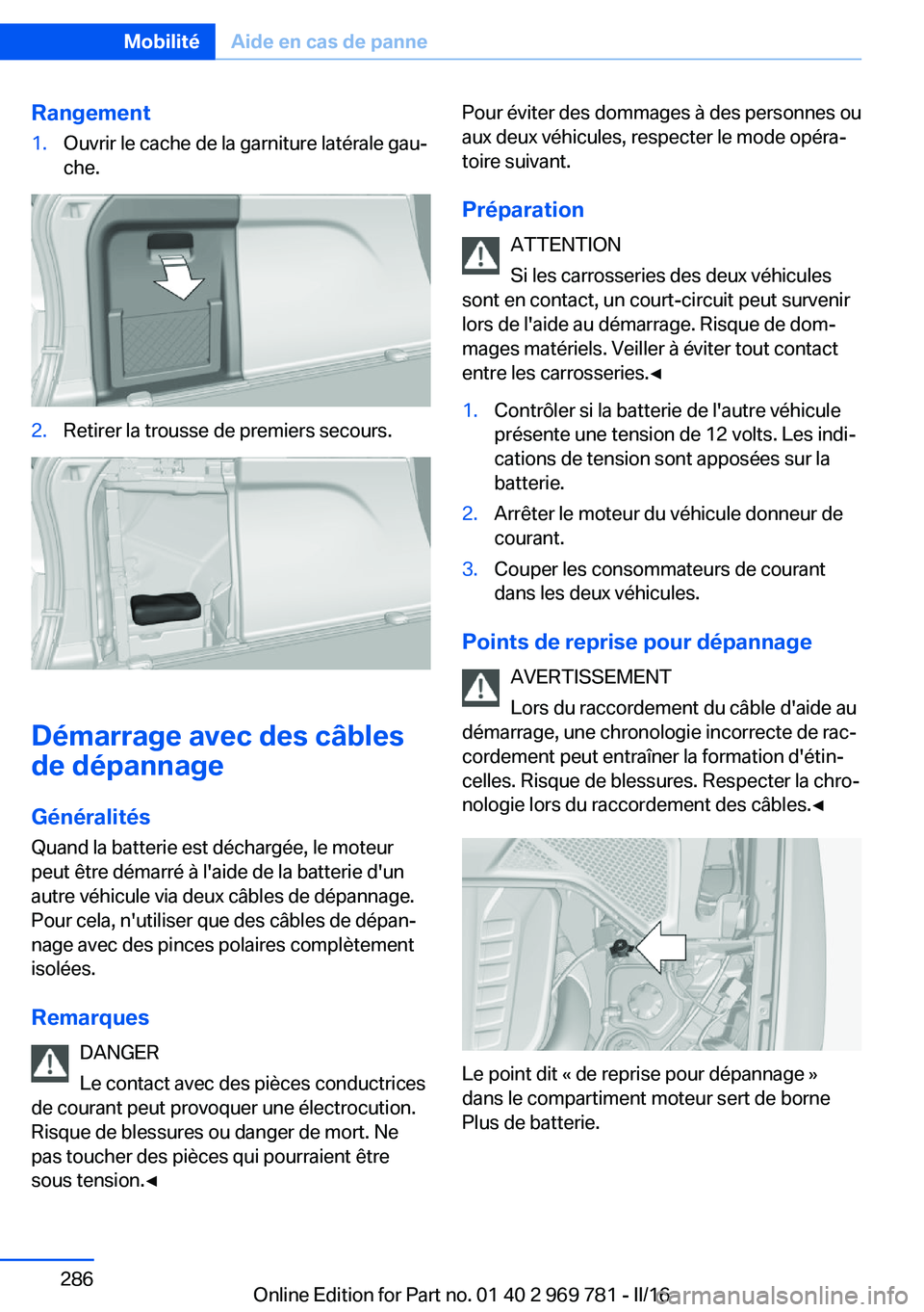 BMW X5 2016 Notices Demploi (in French) Rangement1.Ouvrir le cache de la garniture latérale gau‐
che.2.Retirer la trousse de premiers secours.
Démarrage avec des câbles
de dépannage
Généralités
Quand la batterie est déchargée, le BMW X5 2016 Notices Demploi (in French) Rangement1.Ouvrir le cache de la garniture latérale gau‐
che.2.Retirer la trousse de premiers secours.
Démarrage avec des câbles
de dépannage
Généralités
Quand la batterie est déchargée, le