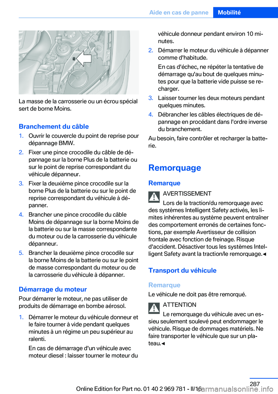 BMW X5 2016 Notices Demploi (in French) La masse de la carrosserie ou un écrou spécial
sert de borne Moins.
Branchement du câble
1.Ouvrir le couvercle du point de reprise pour
dépannage BMW.2.Fixer une pince crocodile du câble de dé BMW X5 2016 Notices Demploi (in French) La masse de la carrosserie ou un écrou spécial
sert de borne Moins.
Branchement du câble
1.Ouvrir le couvercle du point de reprise pour
dépannage BMW.2.Fixer une pince crocodile du câble de dé