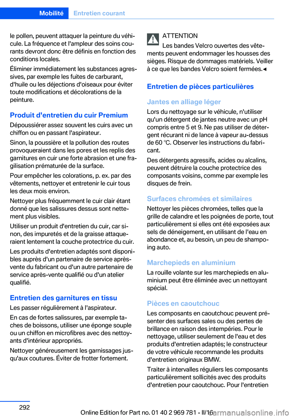 BMW X5 2016 Notices Demploi (in French) le pollen, peuvent attaquer la peinture du véhi‐
cule. La fréquence et l'ampleur des soins cou‐
rants devront donc être définis en fonction des
conditions locales.
Éliminer immédiatement BMW X5 2016 Notices Demploi (in French) le pollen, peuvent attaquer la peinture du véhi‐
cule. La fréquence et l'ampleur des soins cou‐
rants devront donc être définis en fonction des
conditions locales.
Éliminer immédiatement