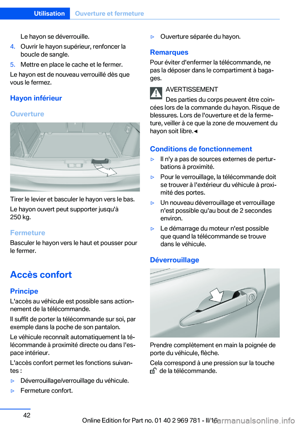 BMW X5 2016 Notices Demploi (in French) Le hayon se déverrouille.4.Ouvrir le hayon supérieur, renfoncer la
boucle de sangle.5.Mettre en place le cache et le fermer.
Le hayon est de nouveau verrouillé dès que
vous le fermez.
Hayon infér BMW X5 2016 Notices Demploi (in French) Le hayon se déverrouille.4.Ouvrir le hayon supérieur, renfoncer la
boucle de sangle.5.Mettre en place le cache et le fermer.
Le hayon est de nouveau verrouillé dès que
vous le fermez.
Hayon infér