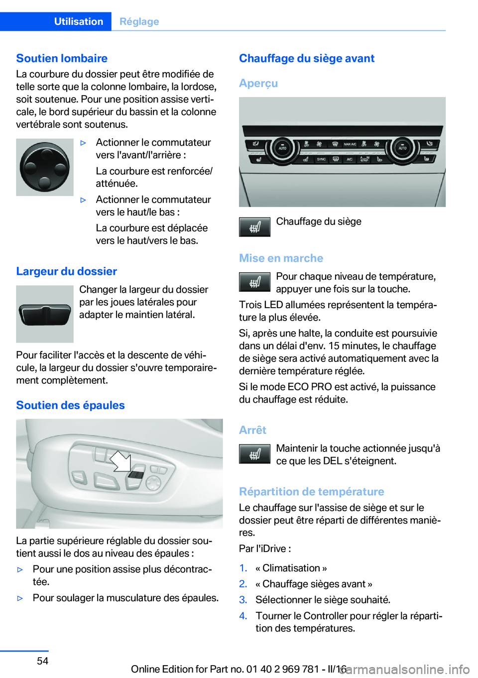 BMW X5 2016 Notices Demploi (in French) Soutien lombaire
La courbure du dossier peut être modifiée de
telle sorte que la colonne lombaire, la lordose,
soit soutenue. Pour une position assise verti‐
cale, le bord supérieur du bassin et BMW X5 2016 Notices Demploi (in French) Soutien lombaire
La courbure du dossier peut être modifiée de
telle sorte que la colonne lombaire, la lordose,
soit soutenue. Pour une position assise verti‐
cale, le bord supérieur du bassin et