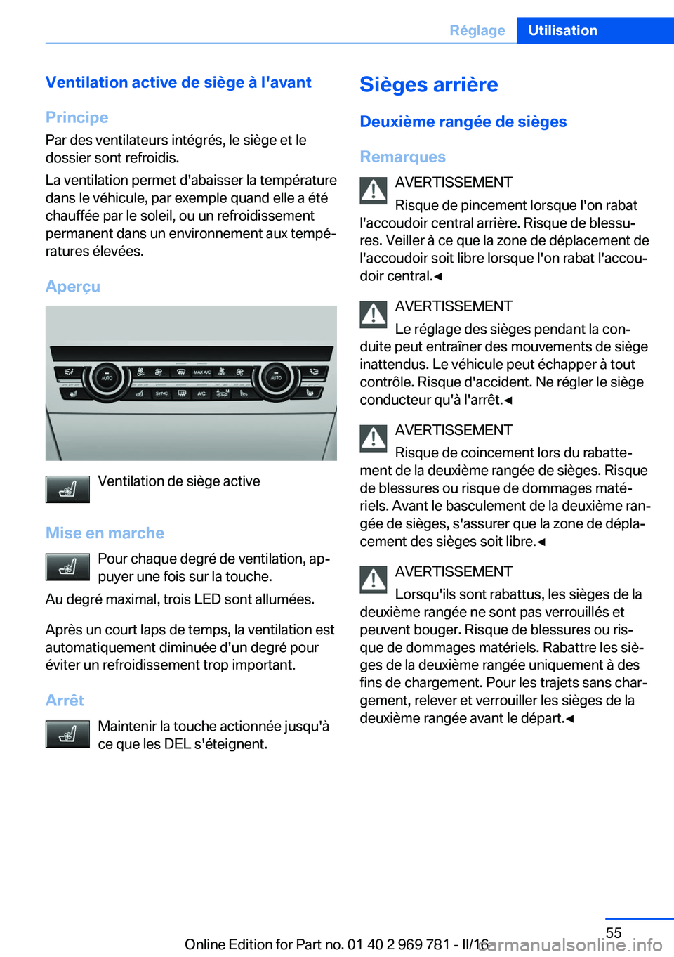 BMW X5 2016 Notices Demploi (in French) Ventilation active de siège à l'avant
Principe Par des ventilateurs intégrés, le siège et le
dossier sont refroidis.
La ventilation permet d'abaisser la température
dans le véhicule, pa BMW X5 2016 Notices Demploi (in French) Ventilation active de siège à l'avant
Principe Par des ventilateurs intégrés, le siège et le
dossier sont refroidis.
La ventilation permet d'abaisser la température
dans le véhicule, pa
