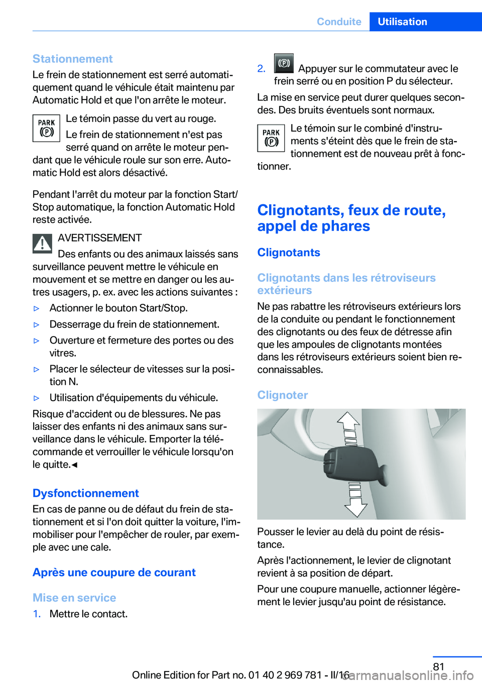 BMW X5 2016 Notices Demploi (in French) StationnementLe frein de stationnement est serré automati‐
quement quand le véhicule était maintenu par
Automatic Hold et que l'on arrête le moteur.
Le témoin passe du vert au rouge.
Le fre BMW X5 2016 Notices Demploi (in French) StationnementLe frein de stationnement est serré automati‐
quement quand le véhicule était maintenu par
Automatic Hold et que l'on arrête le moteur.
Le témoin passe du vert au rouge.
Le fre