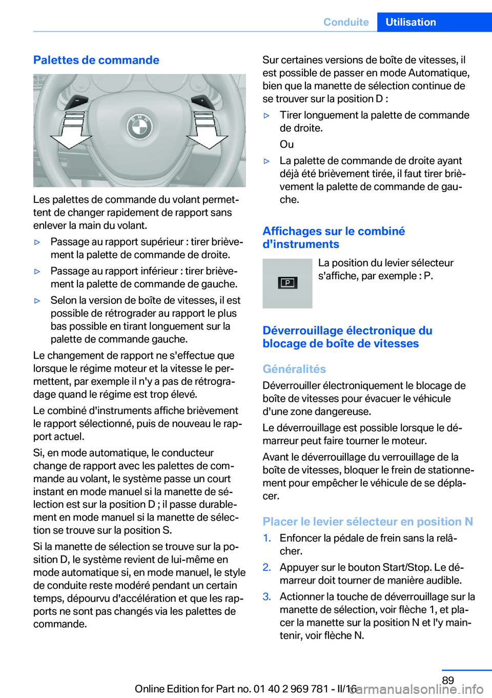 BMW X5 2016 Notices Demploi (in French) Palettes de commande
Les palettes de commande du volant permet‐
tent de changer rapidement de rapport sans
enlever la main du volant.
▷Passage au rapport supérieur : tirer briève‐
ment la pale BMW X5 2016 Notices Demploi (in French) Palettes de commande
Les palettes de commande du volant permet‐
tent de changer rapidement de rapport sans
enlever la main du volant.
▷Passage au rapport supérieur : tirer briève‐
ment la pale