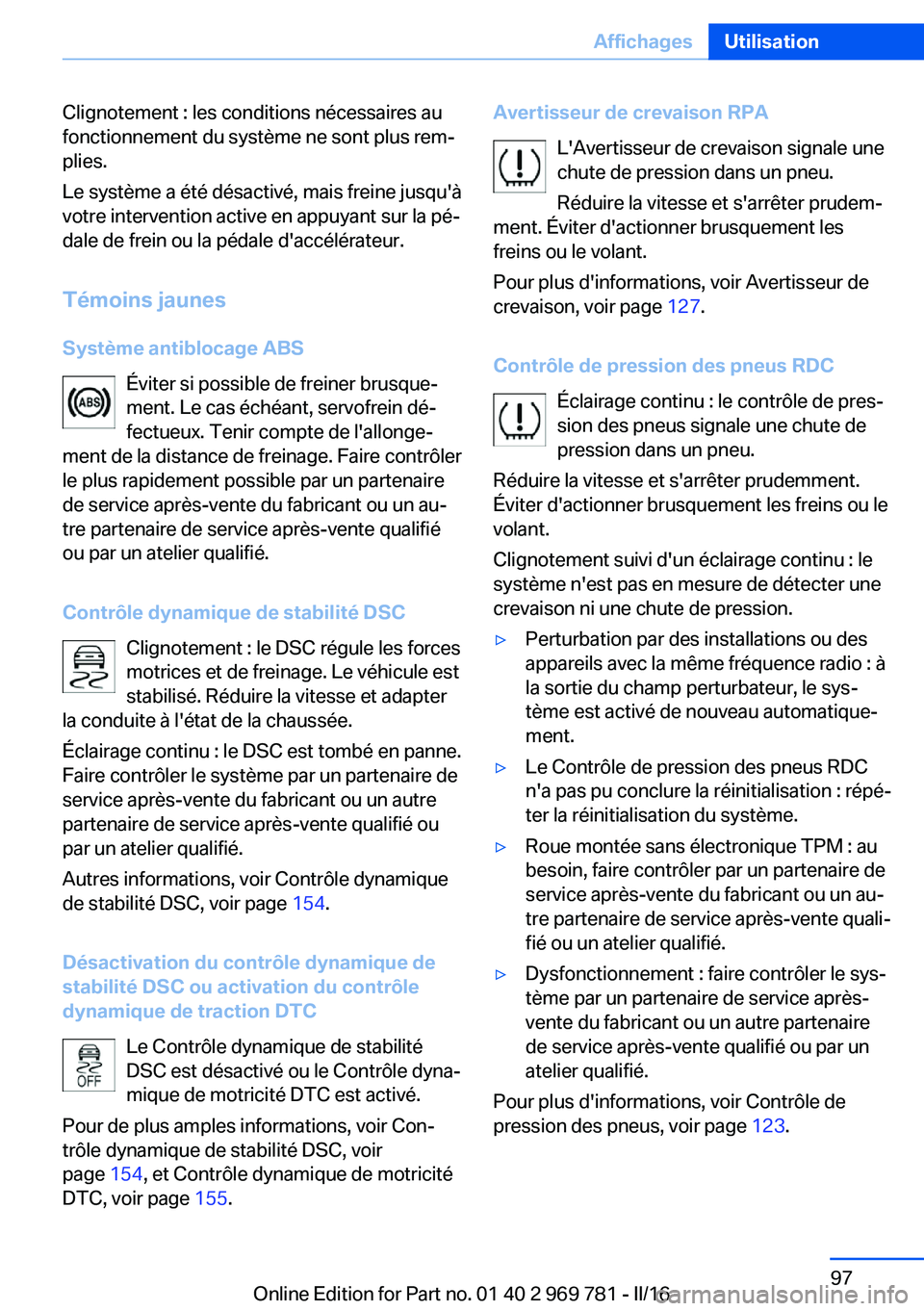 BMW X5 2016 Notices Demploi (in French) Clignotement : les conditions nécessaires au
fonctionnement du système ne sont plus rem‐
plies.
Le système a été désactivé, mais freine jusqu'à
votre intervention active en appuyant sur BMW X5 2016 Notices Demploi (in French) Clignotement : les conditions nécessaires au
fonctionnement du système ne sont plus rem‐
plies.
Le système a été désactivé, mais freine jusqu'à
votre intervention active en appuyant sur