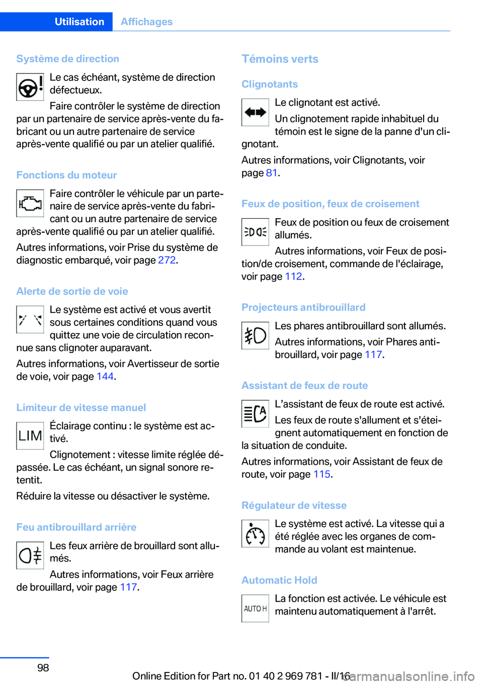 BMW X5 2016 Notices Demploi (in French) Système de directionLe cas échéant, système de direction
défectueux.
Faire contrôler le système de direction
par un partenaire de service après-vente du fa‐
bricant ou un autre partenaire de BMW X5 2016 Notices Demploi (in French) Système de directionLe cas échéant, système de direction
défectueux.
Faire contrôler le système de direction
par un partenaire de service après-vente du fa‐
bricant ou un autre partenaire de