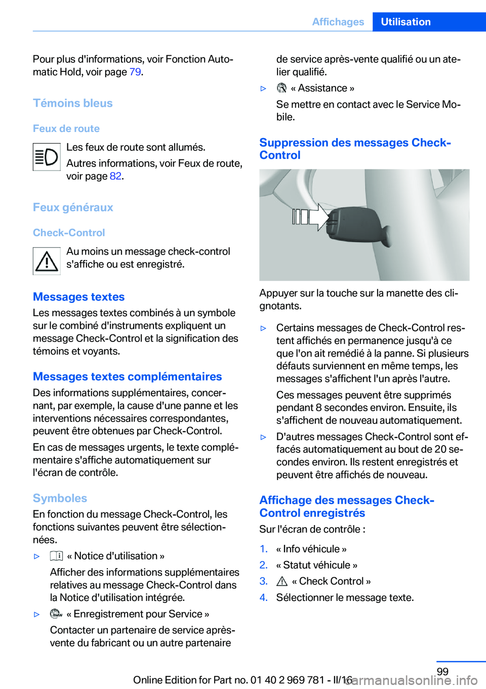 BMW X5 2016 Notices Demploi (in French) Pour plus d'informations, voir Fonction Auto‐
matic Hold, voir page 79.
Témoins bleus
Feux de route Les feux de route sont allumés.
Autres informations, voir Feux de route,
voir page 82.
Feu BMW X5 2016 Notices Demploi (in French) Pour plus d'informations, voir Fonction Auto‐
matic Hold, voir page 79.
Témoins bleus
Feux de route Les feux de route sont allumés.
Autres informations, voir Feux de route,
voir page 82.
Feu