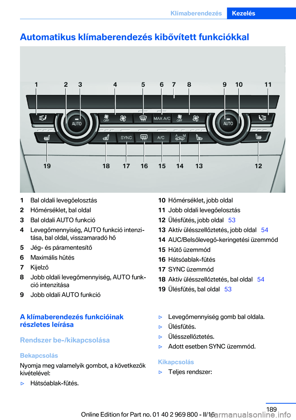 BMW X5 2016  Kezelési útmutató (in Hungarian) Automatikus klímaberendezés kibővített funkciókkal1Bal oldali levegőelosztás2Hőmérséklet, bal oldal3Bal oldali AUTO funkció4Levegőmennyiség, AUTO funkció intenzi‐
tása, bal oldal, vis