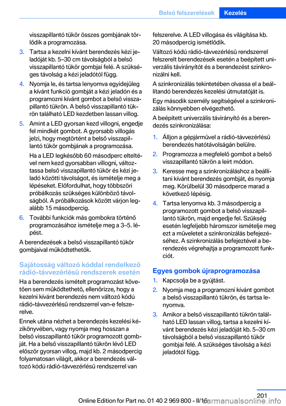 BMW X5 2016  Kezelési útmutató (in Hungarian) visszapillantó tükör összes gombjának tör‐
lődik a programozása.3.Tartsa a kezelni kívánt berendezés kézi je‐
ladóját kb. 5–30 cm távolságból a belső
visszapillantó tükör go