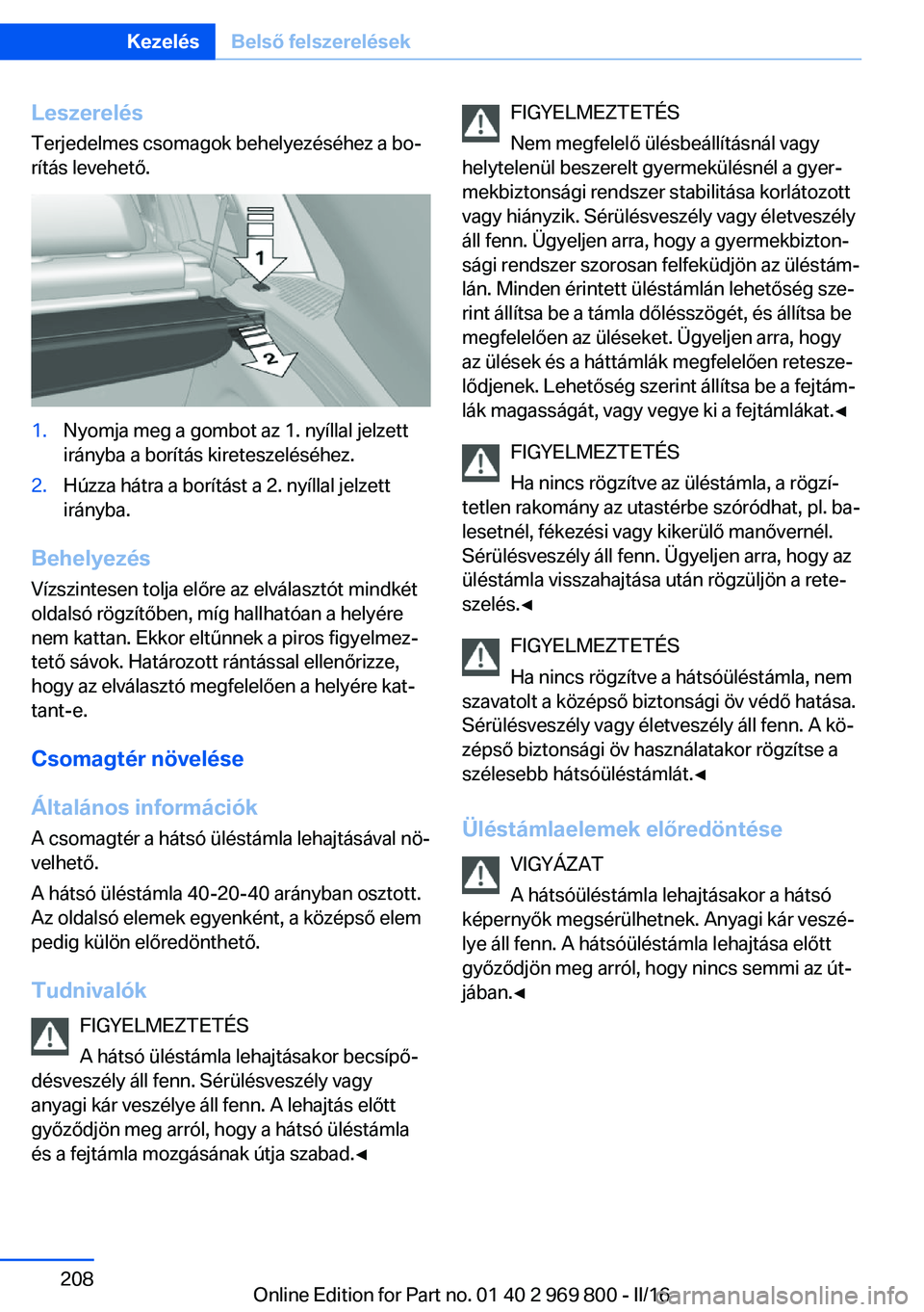 BMW X5 2016  Kezelési útmutató (in Hungarian) Leszerelés
Terjedelmes csomagok behelyezéséhez a bo‐
rítás levehető.1.Nyomja meg a gombot az 1. nyíllal jelzett
irányba a borítás kireteszeléséhez.2.Húzza hátra a borítást a 2. nyíl