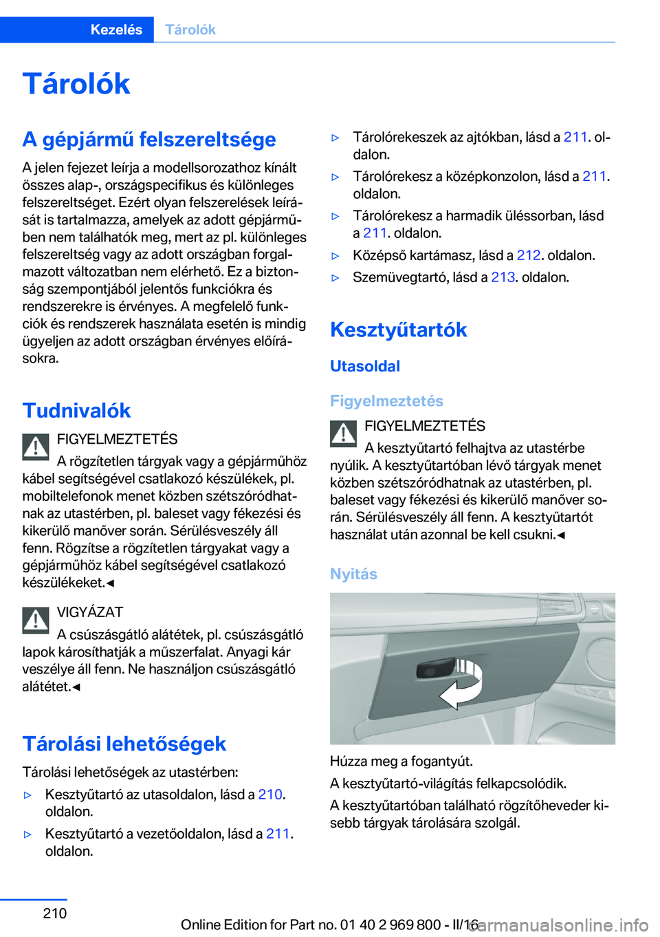 BMW X5 2016  Kezelési útmutató (in Hungarian) TárolókA gépjármű felszereltsége
A jelen fejezet leírja a modellsorozathoz kínált
összes alap-, országspecifikus és különleges
felszereltséget. Ezért olyan felszerelések leírá‐
s