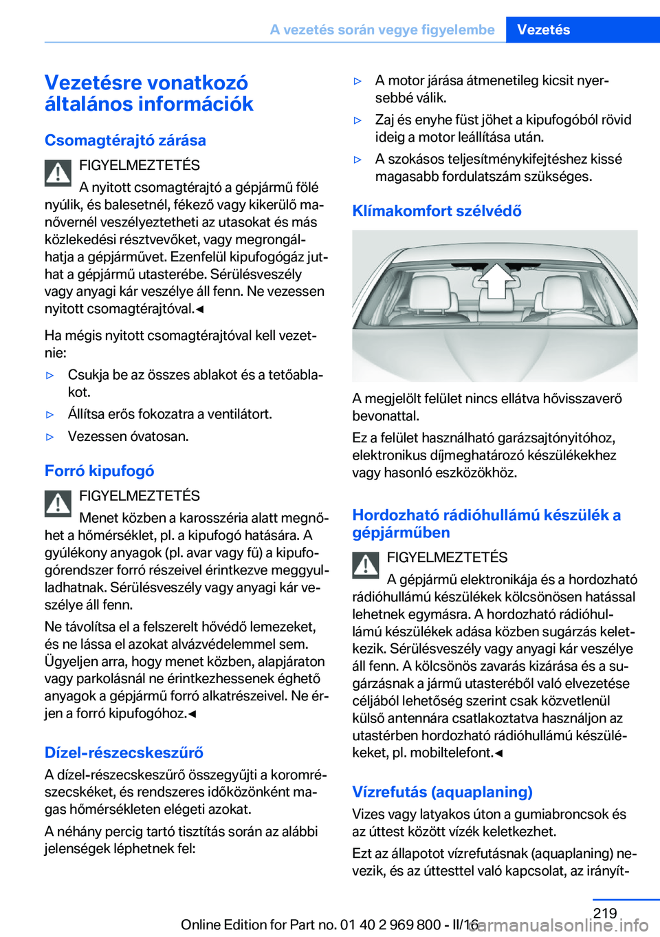 BMW X5 2016  Kezelési útmutató (in Hungarian) Vezetésre vonatkozó
általános információk
Csomagtérajtó zárása FIGYELMEZTETÉS
A nyitott csomagtérajtó a gépjármű fölé
nyúlik, és balesetnél, fékező vagy kikerülő ma‐
nővern