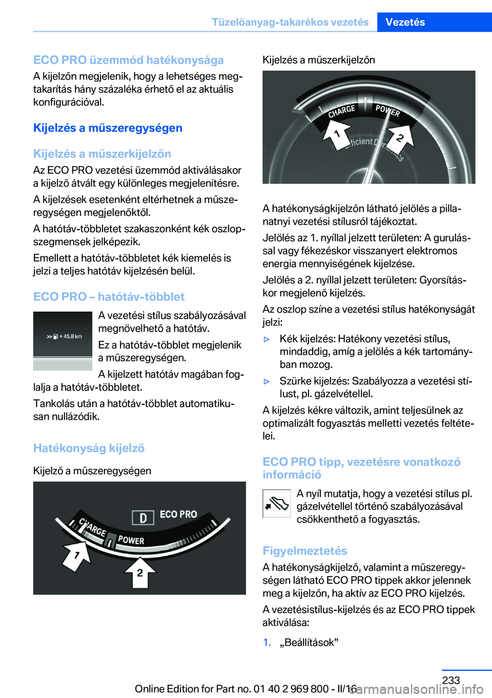 BMW X5 2016 Kezelési útmutató (in Hungarian) ECO PRO üzemmód hatékonysága
A kijelzőn megjelenik, hogy a lehetséges meg‐
takarítás hány százaléka érhető el az aktuális
konfigurációval.
Kijelzés a műszeregységen
Kijelzés a m BMW X5 2016 Kezelési útmutató (in Hungarian) ECO PRO üzemmód hatékonysága
A kijelzőn megjelenik, hogy a lehetséges meg‐
takarítás hány százaléka érhető el az aktuális
konfigurációval.
Kijelzés a műszeregységen
Kijelzés a m