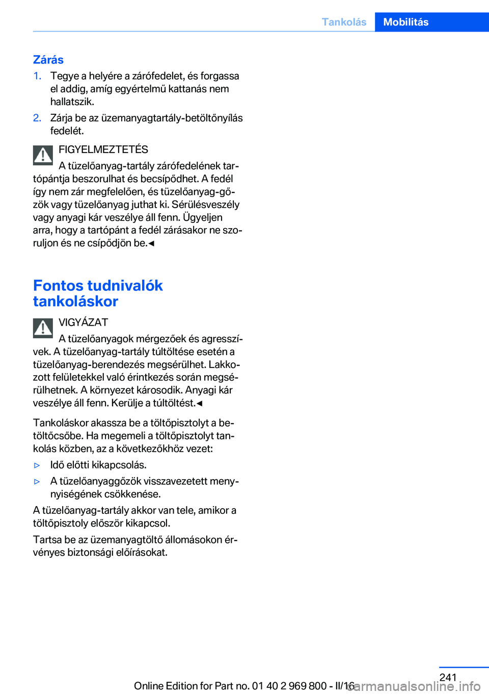 BMW X5 2016 Kezelési útmutató (in Hungarian) Zárás1.Tegye a helyére a zárófedelet, és forgassa
el addig, amíg egyértelmű kattanás nem
hallatszik.2.Zárja be az üzemanyagtartály-betöltőnyílás
fedelét.
FIGYELMEZTETÉS
A tüzelőan BMW X5 2016 Kezelési útmutató (in Hungarian) Zárás1.Tegye a helyére a zárófedelet, és forgassa
el addig, amíg egyértelmű kattanás nem
hallatszik.2.Zárja be az üzemanyagtartály-betöltőnyílás
fedelét.
FIGYELMEZTETÉS
A tüzelőan