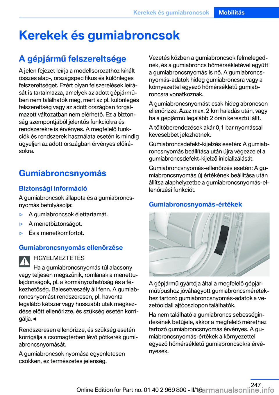 BMW X5 2016 Kezelési útmutató (in Hungarian) Kerekek és gumiabroncsokA gépjármű felszereltségeA jelen fejezet leírja a modellsorozathoz kínált
összes alap-, országspecifikus és különleges
felszereltséget. Ezért olyan felszerelése BMW X5 2016 Kezelési útmutató (in Hungarian) Kerekek és gumiabroncsokA gépjármű felszereltségeA jelen fejezet leírja a modellsorozathoz kínált
összes alap-, országspecifikus és különleges
felszereltséget. Ezért olyan felszerelése