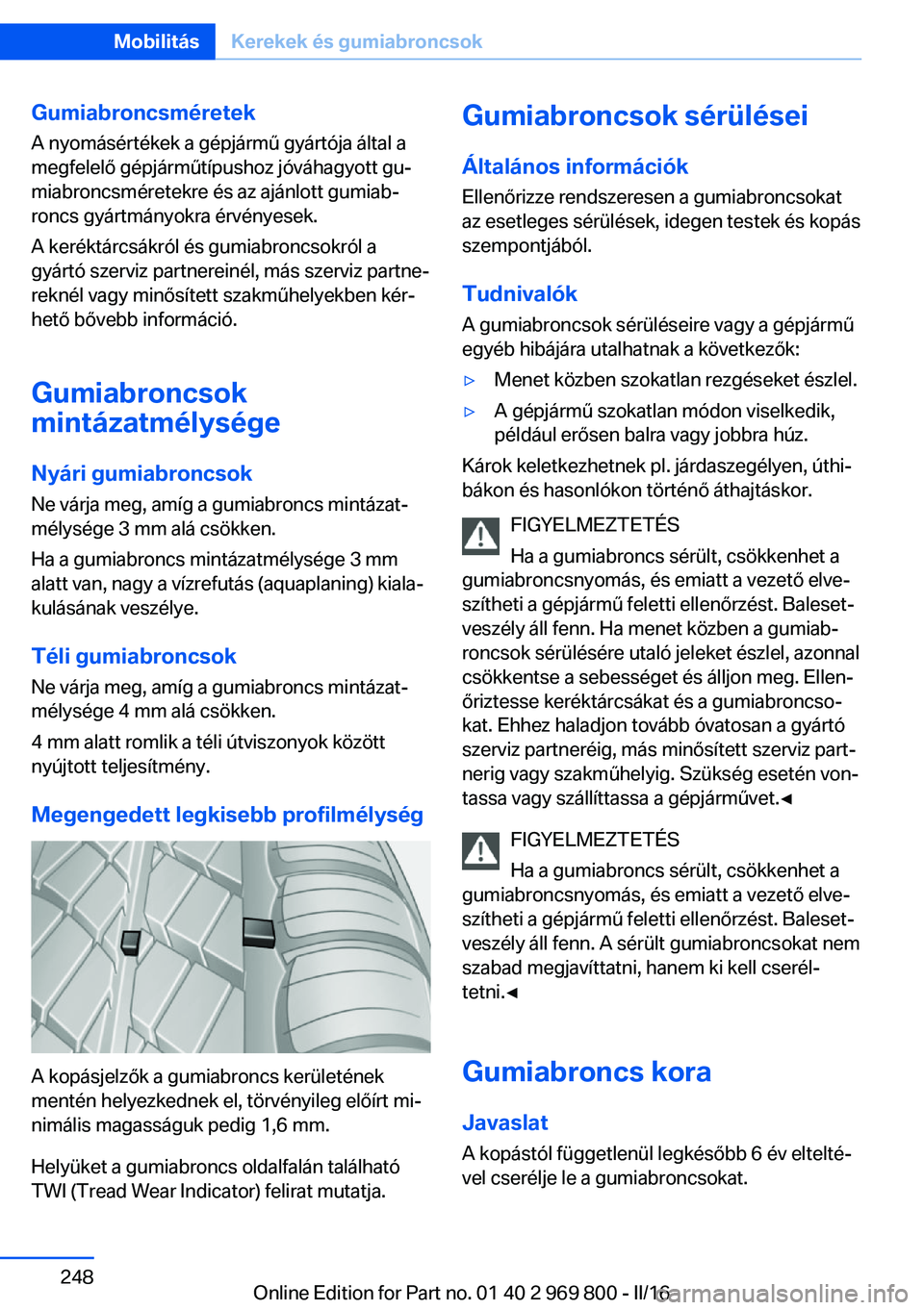 BMW X5 2016 Kezelési útmutató (in Hungarian) GumiabroncsméretekA nyomásértékek a gépjármű gyártója által amegfelelő gépjárműtípushoz jóváhagyott gu‐
miabroncsméretekre és az ajánlott gumiab‐
roncs gyártmányokra érvény BMW X5 2016 Kezelési útmutató (in Hungarian) GumiabroncsméretekA nyomásértékek a gépjármű gyártója által amegfelelő gépjárműtípushoz jóváhagyott gu‐
miabroncsméretekre és az ajánlott gumiab‐
roncs gyártmányokra érvény