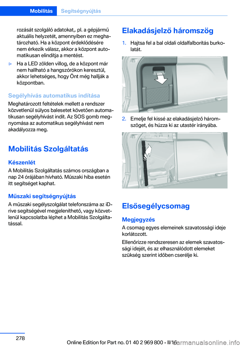 BMW X5 2016  Kezelési útmutató (in Hungarian) rozását szolgáló adatokat,. pl. a gépjármű
aktuális helyzetét, amennyiben ez megha‐
tározható. Ha a központ érdeklődésére
nem érkezik válasz, akkor a központ auto‐
matikusan eli