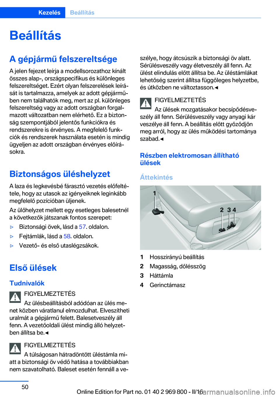 BMW X5 2016 Kezelési útmutató (in Hungarian) BeállításA gépjármű felszereltsége
A jelen fejezet leírja a modellsorozathoz kínált
összes alap-, országspecifikus és különleges
felszereltséget. Ezért olyan felszerelések leírá‐ BMW X5 2016 Kezelési útmutató (in Hungarian) BeállításA gépjármű felszereltsége
A jelen fejezet leírja a modellsorozathoz kínált
összes alap-, országspecifikus és különleges
felszereltséget. Ezért olyan felszerelések leírá‐