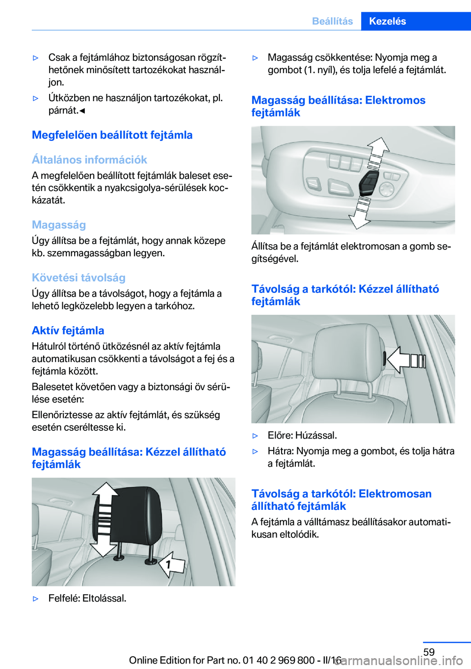 BMW X5 2016 Kezelési útmutató (in Hungarian) ▷Csak a fejtámlához biztonságosan rögzít‐
hetőnek minősített tartozékokat használ‐
jon.▷Útközben ne használjon tartozékokat, pl.
párnát.◀
Megfelelően beállított fejtámla
BMW X5 2016 Kezelési útmutató (in Hungarian) ▷Csak a fejtámlához biztonságosan rögzít‐
hetőnek minősített tartozékokat használ‐
jon.▷Útközben ne használjon tartozékokat, pl.
párnát.◀
Megfelelően beállított fejtámla