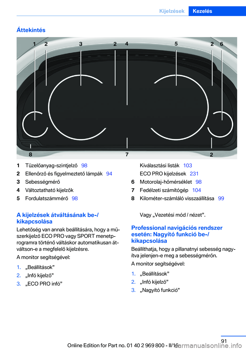BMW X5 2016  Kezelési útmutató (in Hungarian) Áttekintés1Tüzelőanyag-szintjelző  982Ellenőrző és figyelmeztető lámpák   943Sebességmérő4Változtatható kijelzők5Fordulatszámmérő  98Kiválasztási listák  103
ECO