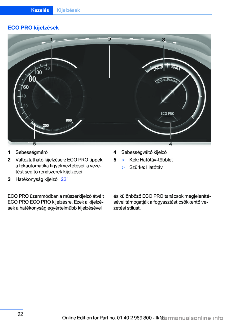 BMW X5 2016  Kezelési útmutató (in Hungarian) ECO PRO kijelzések1Sebességmérő2Változtatható kijelzések: ECO PRO tippek,
a fékautomatika figyelmeztetései, a veze‐
tést segítő rendszerek kijelzései3Hatékonyság kijelző   2314Se