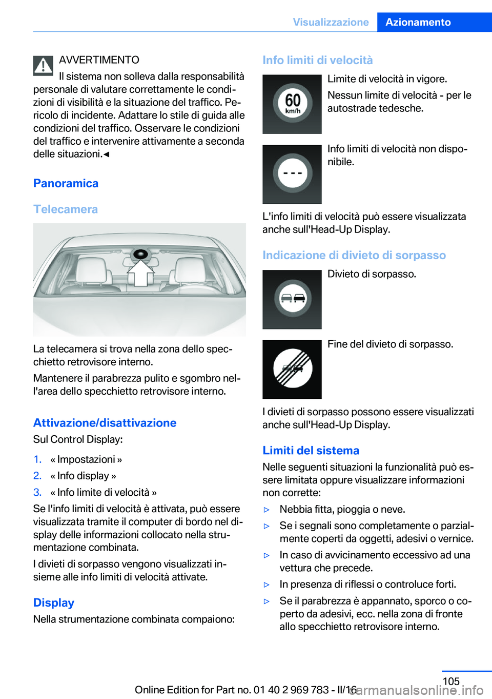 BMW X5 2016  Libretti Di Uso E manutenzione (in Italian) AVVERTIMENTO
Il sistema non solleva dalla responsabilità
personale di valutare correttamente le condi‐
zioni di visibilità e la situazione del traffico. Pe‐
ricolo di incidente. Adattare lo stil