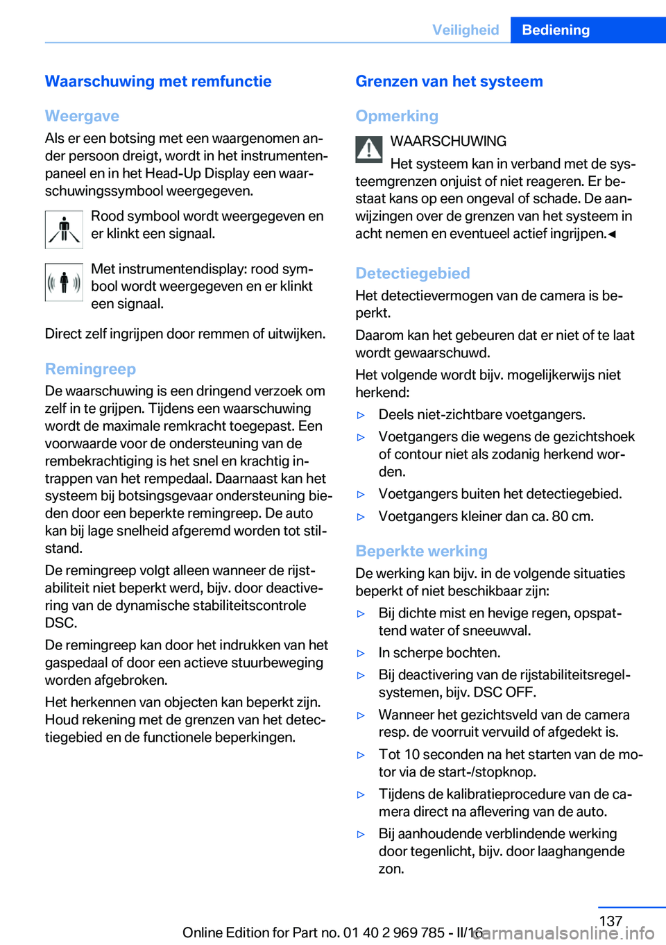 BMW X5 2016  Instructieboekjes (in Dutch) Waarschuwing met remfunctie
Weergave
Als er een botsing met een waargenomen an‐
der persoon dreigt, wordt in het instrumenten‐
paneel en in het Head-Up Display een waar‐
schuwingssymbool weergeg