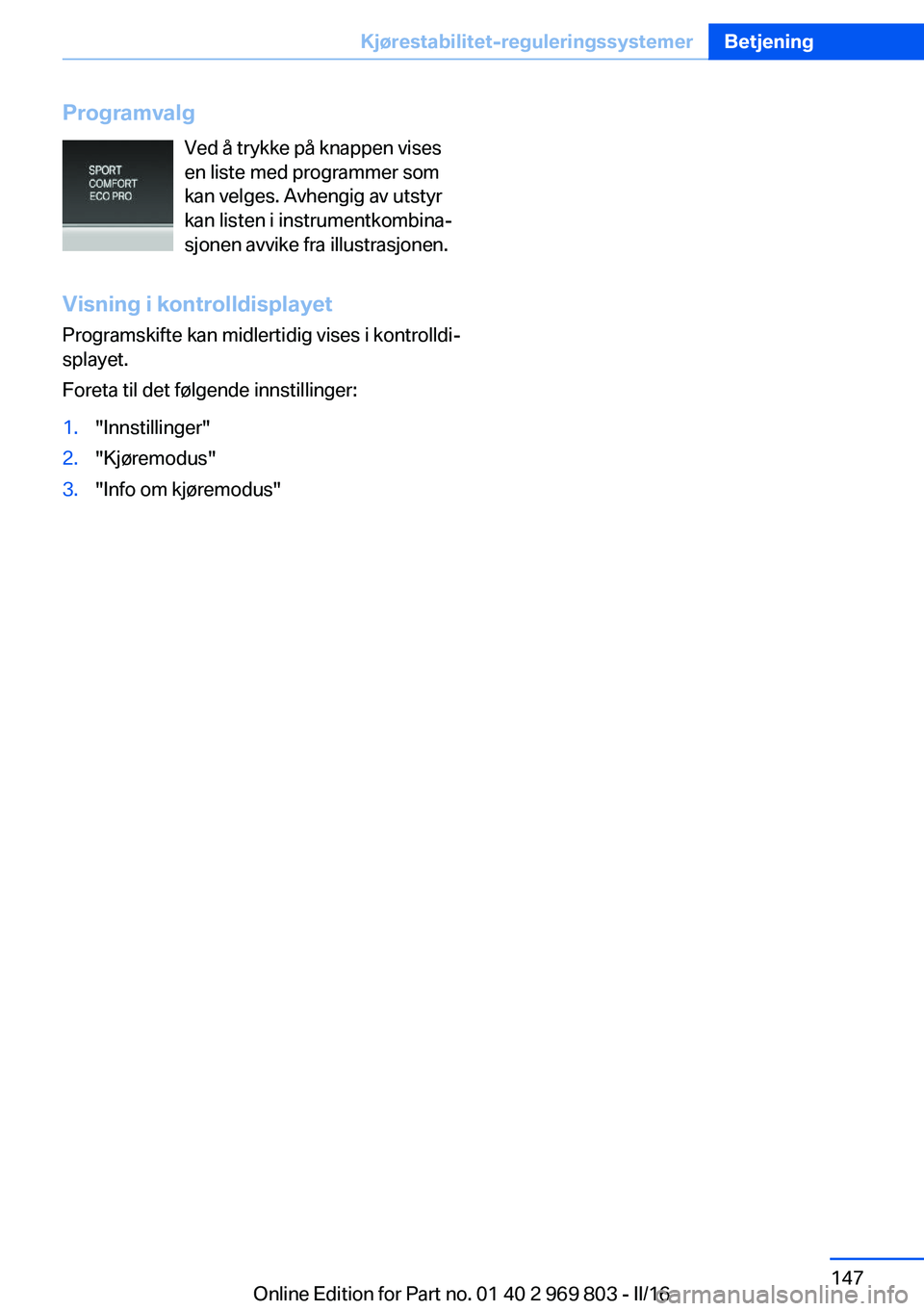 BMW X5 2016  InstruksjonsbØker (in Norwegian) ProgramvalgVed å trykke på knappen vises
en liste med programmer som
kan velges. Avhengig av utstyr
kan listen i instrumentkombina‐
sjonen avvike fra illustrasjonen.
Visning i kontrolldisplayet
Pr