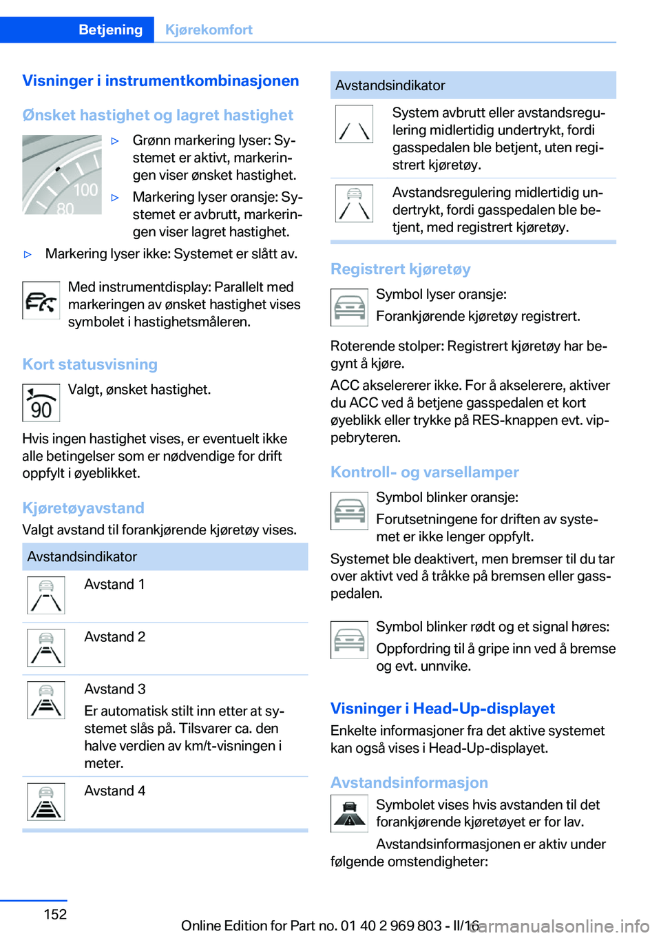 BMW X5 2016  InstruksjonsbØker (in Norwegian) Visninger i instrumentkombinasjonen
Ønsket hastighet og lagret hastighet▷Grønn markering lyser: Sy‐
stemet er aktivt, markerin‐
gen viser ønsket hastighet.▷Markering lyser oransje: Sy‐
st