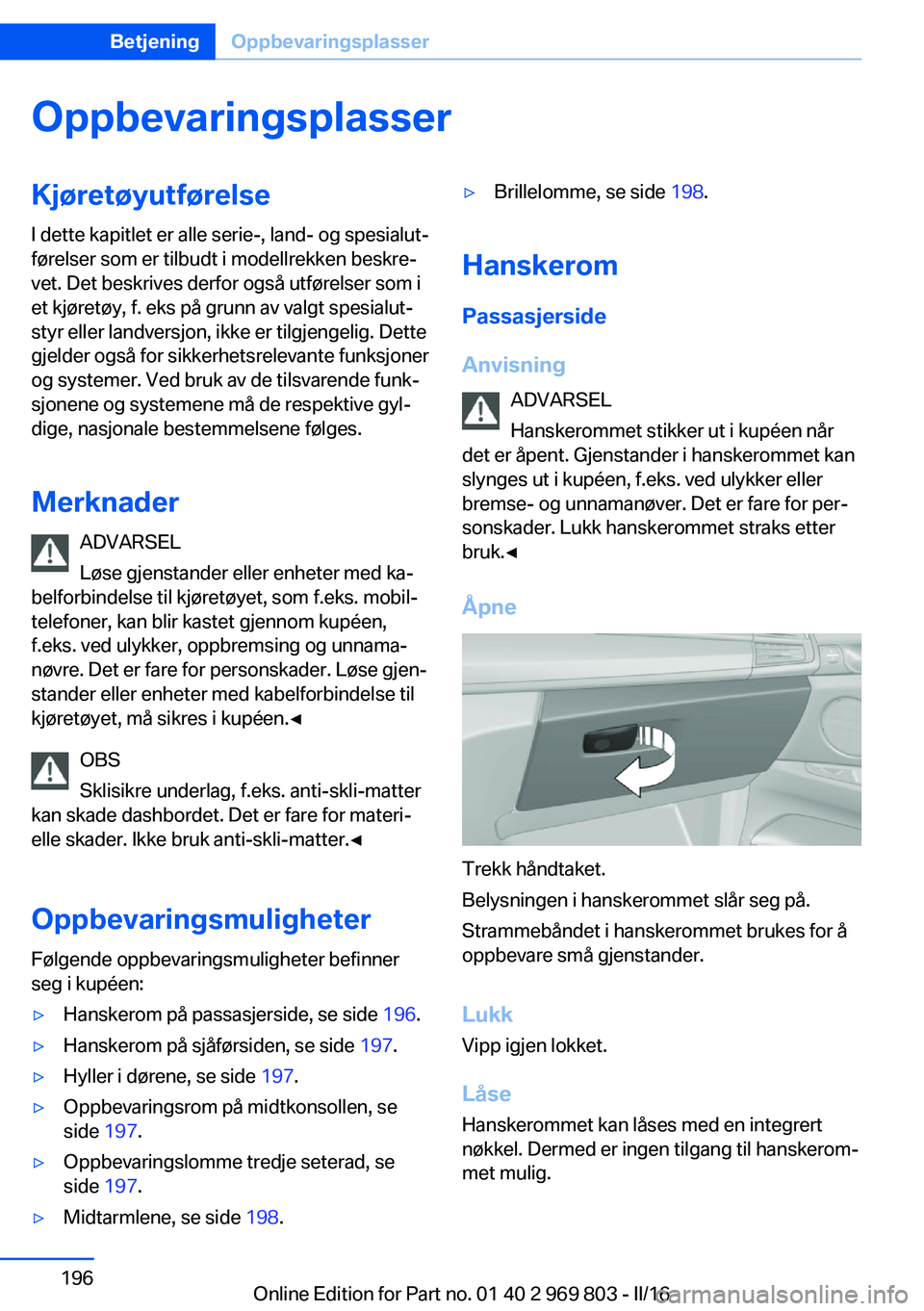 BMW X5 2016  InstruksjonsbØker (in Norwegian) OppbevaringsplasserKjøretøyutførelseI dette kapitlet er alle serie-, land- og spesialut‐
førelser som er tilbudt i modellrekken beskre‐
vet. Det beskrives derfor også utførelser som i
et kj