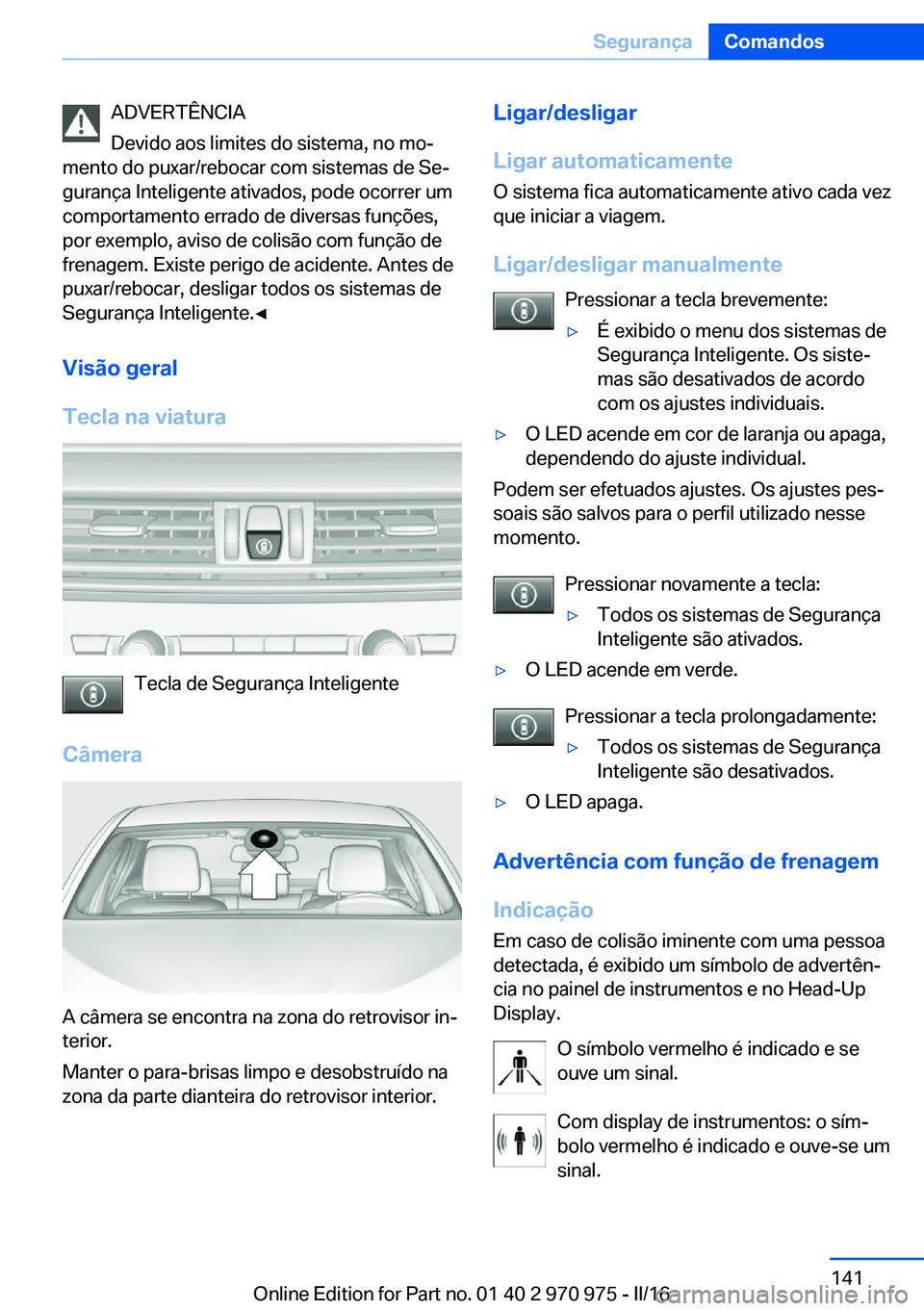 BMW X5 2016  Manual do condutor (in Portuguese) ADVERTÊNCIA
Devido aos limites do sistema, no mo‐
mento do puxar/rebocar com sistemas de Se‐
gurança Inteligente ativados, pode ocorrer um
comportamento errado de diversas funções,
por exemplo