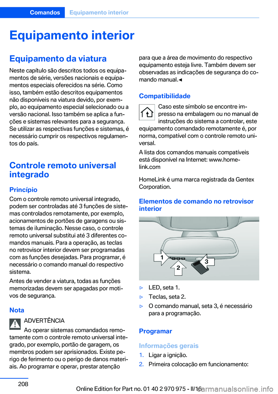 BMW X5 2016  Manual do condutor (in Portuguese) Equipamento interiorEquipamento da viaturaNeste capítulo são descritos todos os equipa‐
mentos de série, versões nacionais e equipa‐
mentos especiais oferecidos na série. Como
isso, também e