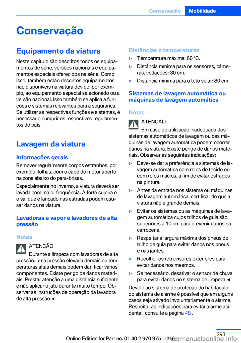 BMW X5 2016  Manual do condutor (in Portuguese) ConservaçãoEquipamento da viatura
Neste capítulo são descritos todos os equipa‐
mentos de série, versões nacionais e equipa‐
mentos especiais oferecidos na série. Como
isso, também estão 