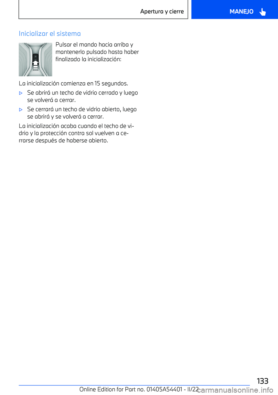 BMW X5 M 2022  Manuales de Empleo (in Spanish) Inicializar el sistemaPulsar el mando hacia arriba y
mantenerlo pulsado hasta haber
finalizado la inicializaci
