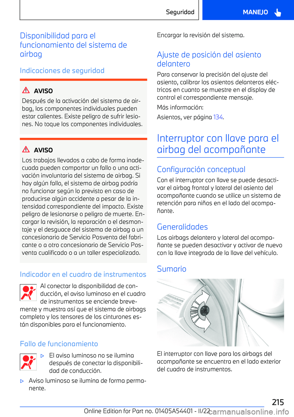 BMW X5 M 2022  Manuales de Empleo (in Spanish) Disponibilidad para el
funcionamiento del sistema de
airbag
Indicaciones de seguridad
AVISO
Despu