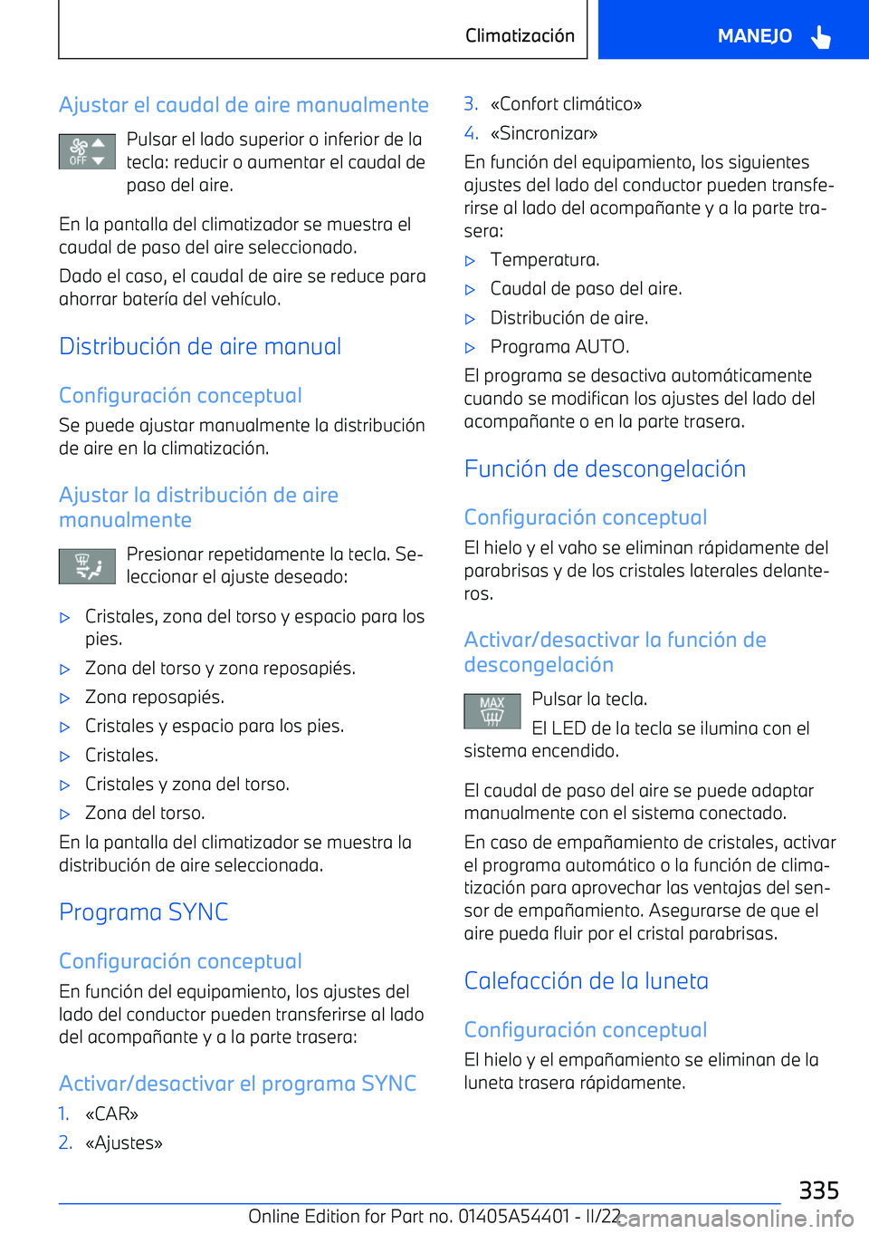 BMW X5 M 2022  Manuales de Empleo (in Spanish) Ajustar el caudal de aire manualmentePulsar el lado superior o inferior de la
tecla: reducir o aumentar el caudal de
paso del aire.
En la pantalla del climatizador se muestra el caudal de paso del air